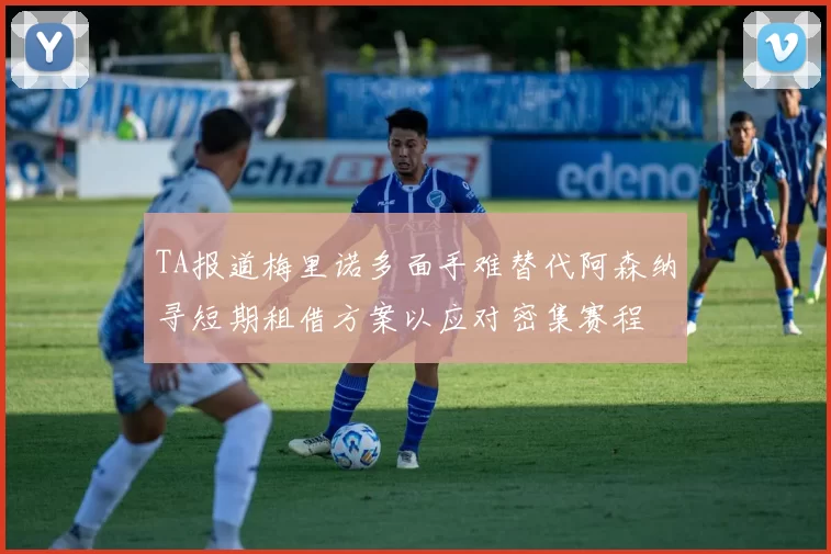 TA报道梅里诺多面手难替代阿森纳寻短期租借方案以应对密集赛程